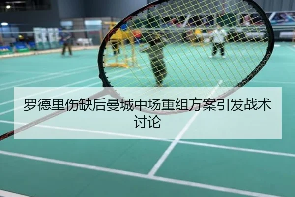 罗德里伤缺后曼城中场重组方案引发战术讨论